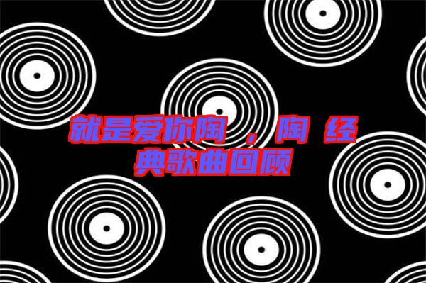 就是愛你陶喆，陶喆經典歌曲回顧