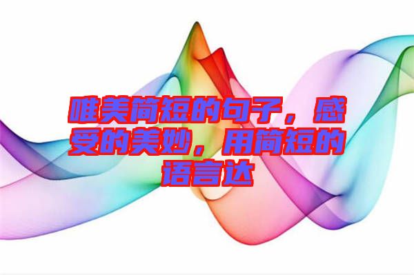唯美簡短的句子，感受的美妙，用簡短的語言達