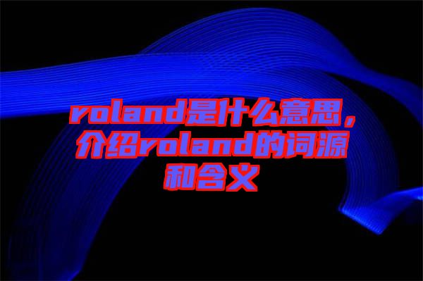 roland是什么意思，介紹roland的詞源和含義