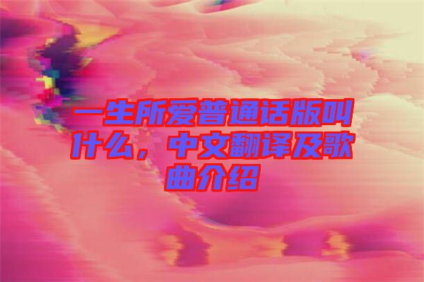 一生所愛普通話版叫什么,中文翻譯及歌曲介紹