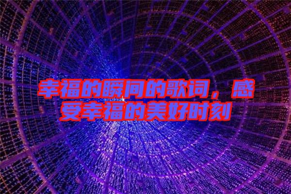 幸福的瞬間的歌詞,感受幸福的美好時刻
