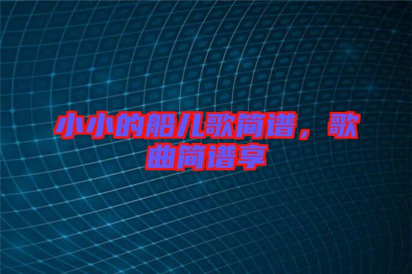 小小的船兒歌簡(jiǎn)譜,歌曲簡(jiǎn)譜享