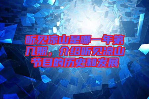 聽見涼山是哪一年第幾期,介紹聽見涼山節目的歷史和發展