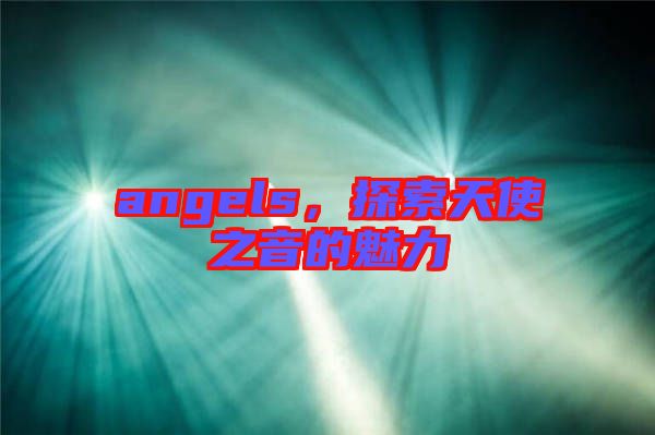 angels,探索天使之音的魅力