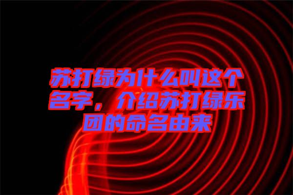 蘇打綠為什么叫這個(gè)名字，介紹蘇打綠樂(lè)團(tuán)的命名由來(lái)