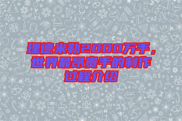 理德米勒2000萬手，世界最昂貴手的制作過程介紹