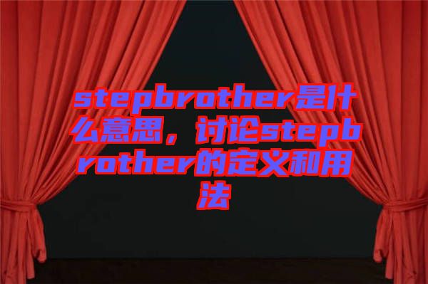 stepbrother是什么意思，討論stepbrother的定義和用法