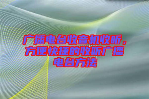 廣播電臺收音機收聽,方便快捷的收聽廣播電臺方法