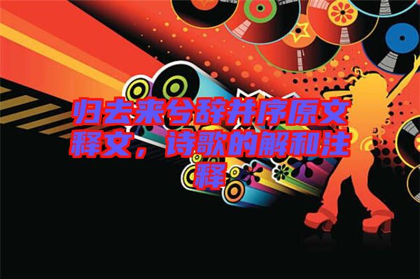 歸去來兮辭并序原文釋文,詩歌的解和注釋