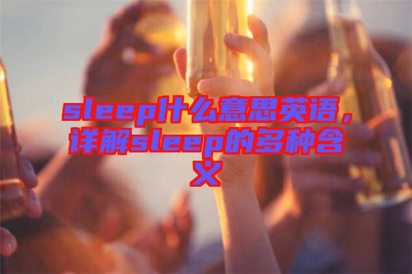 sleep什么意思英語，詳解sleep的多種含義