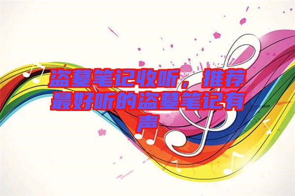 盜墓筆記收聽,推薦最好聽的盜墓筆記有聲