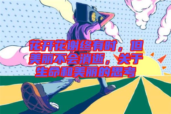 花開花謝終有時，但美麗不會消逝，關于生命和美麗的思考
