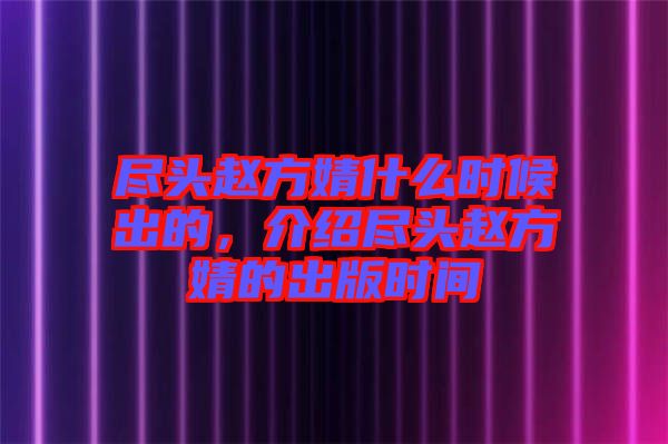 盡頭趙方婧什么時候出的,介紹盡頭趙方婧的出版時間