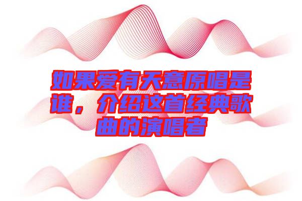 如果愛有天意原唱是誰,介紹這首經(jīng)典歌曲的演唱者
