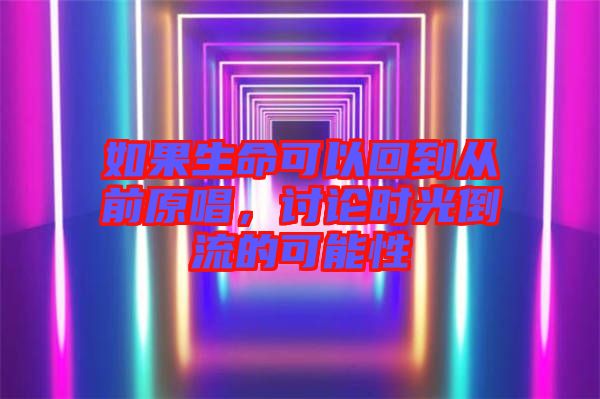 如果生命可以回到從前原唱,討論時光倒流的可能性