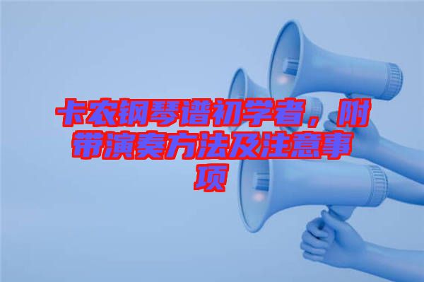 卡農鋼琴譜初學者,附帶演奏方法及注意事項
