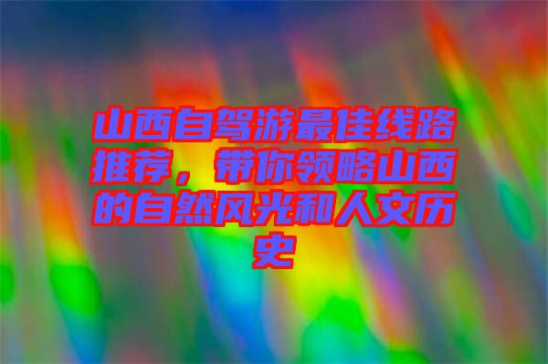 山西自駕游最佳線路推薦，帶你領略山西的自然風光和人文歷史