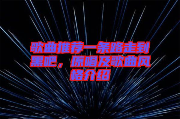 歌曲推薦一條路走到黑吧,原唱及歌曲風格介紹