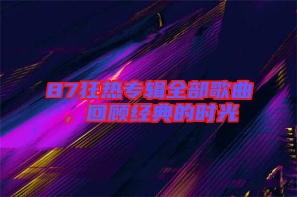 87狂熱專(zhuān)輯全部歌曲，回顧經(jīng)典的時(shí)光