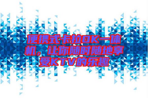 便攜式卡拉OK一體機,讓你隨時隨地享受KTV的樂趣