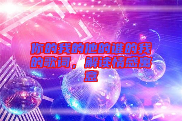 你的我的他的誰(shuí)的我的歌詞,解讀情感寓意