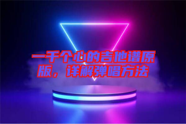 一千個心的吉他譜原版,詳解彈唱方法