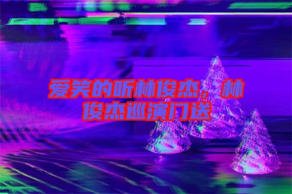 愛笑的聽林俊杰,林俊杰巡演門送