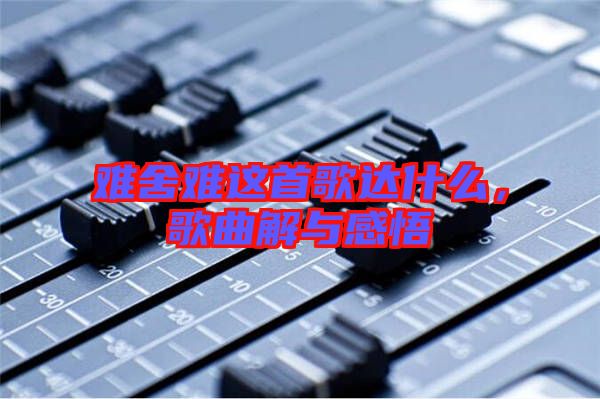 難舍難這首歌達什么,歌曲解與感悟