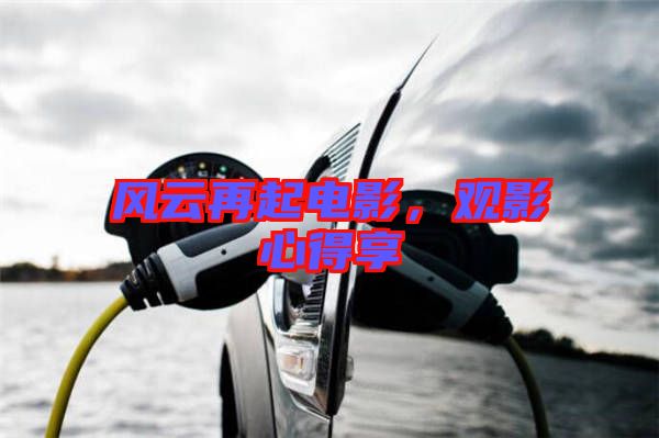 風(fēng)云再起電影,觀影心得享