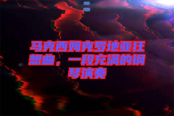 馬克西姆克羅地亞狂想曲,一段充滿的鋼琴演奏