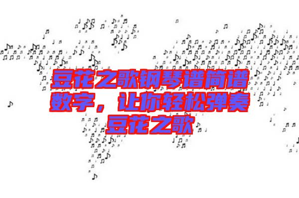 豆花之歌鋼琴譜簡譜數字,讓你輕松彈奏豆花之歌