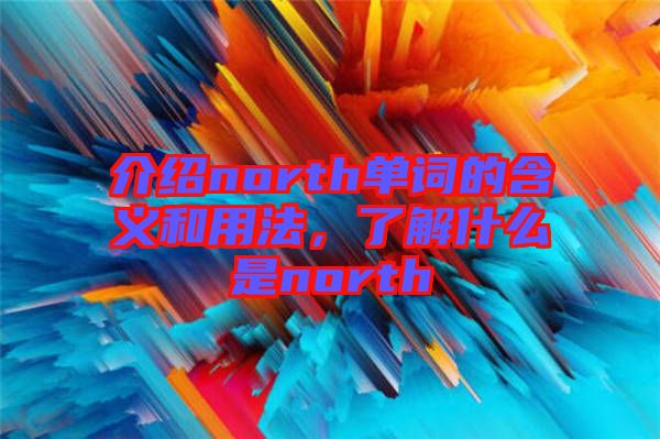 介紹north單詞的含義和用法,了解什么是north