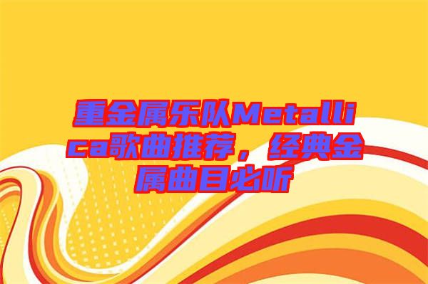 重金屬樂隊Metallica歌曲推薦,經典金屬曲目必聽