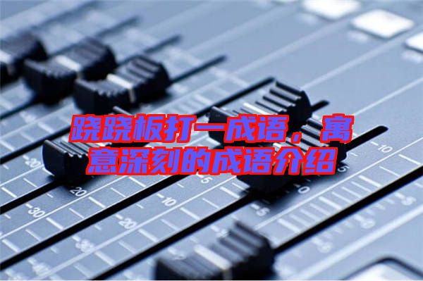 蹺蹺板打一成語,寓意深刻的成語介紹