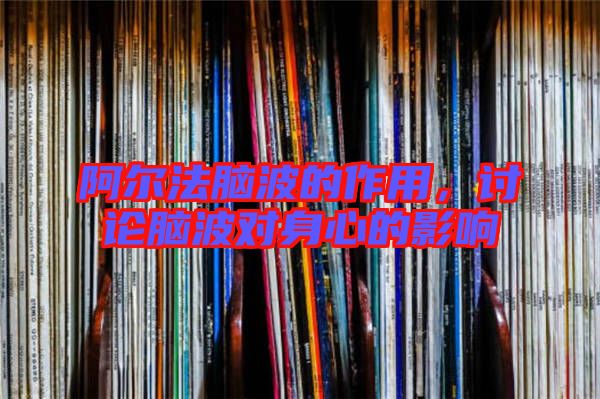 阿爾法腦波的作用，討論腦波對身心的影響