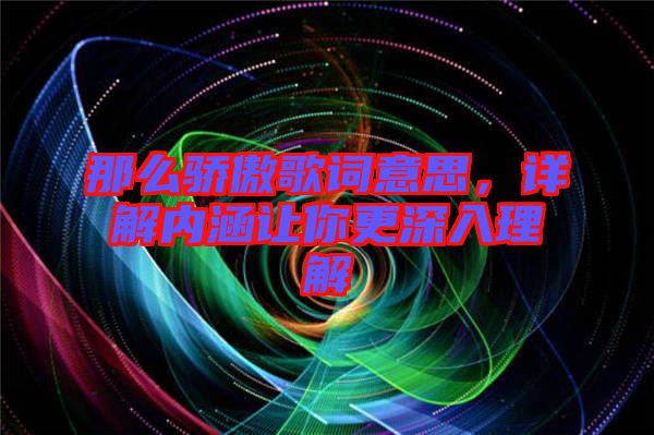 那么驕傲歌詞意思，詳解內涵讓你更深入理解