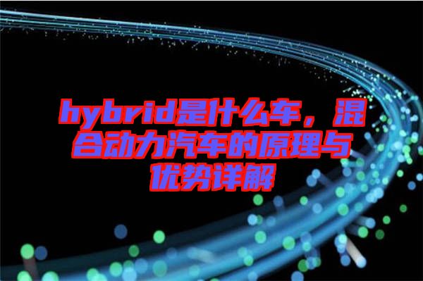 hybrid是什么車,混合動力汽車的原理與優(yōu)勢詳解