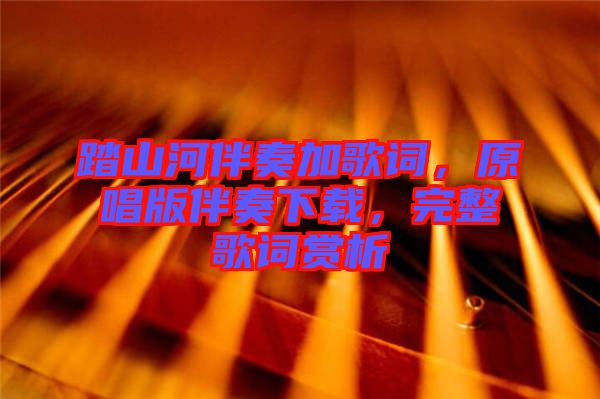 踏山河伴奏加歌詞,原唱版伴奏下載,完整歌詞賞析