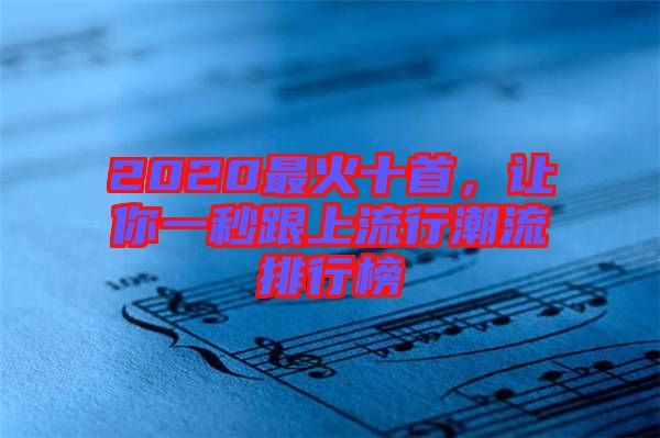 2020最火十首,讓你一秒跟上流行潮流排行榜
