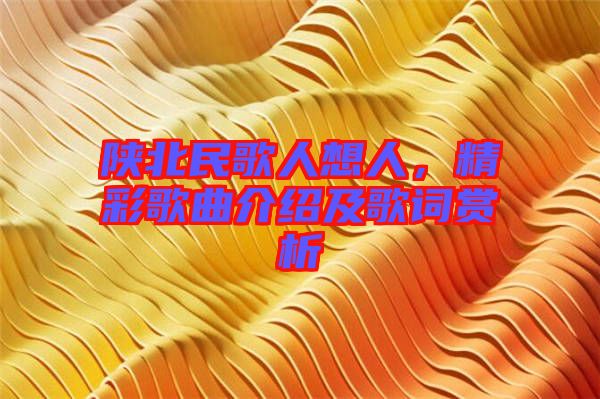 陜北民歌人想人，精彩歌曲介紹及歌詞賞析