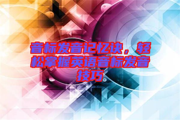 音標發音記憶訣,輕松掌握英語音標發音技巧