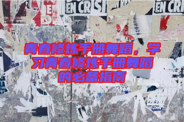 青春修煉手冊(cè)舞蹈,學(xué)習(xí)青春修煉手冊(cè)舞蹈的必備指南