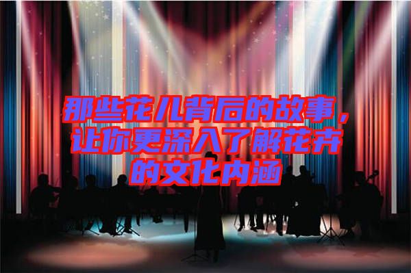 那些花兒背后的故事,讓你更深入了解花卉的文化內(nèi)涵