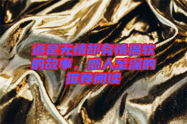 道是無情卻有情溫軟的故事,感人至深的推薦閱讀