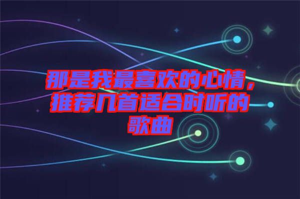 那是我最喜歡的心情,推薦幾首適合時聽的歌曲