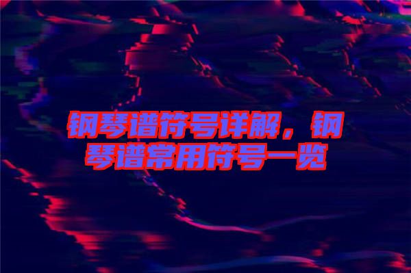 鋼琴譜符號詳解，鋼琴譜常用符號一覽