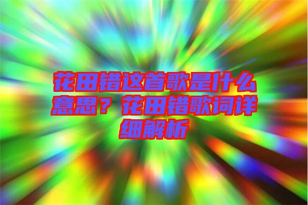 花田錯這首歌是什么意思?花田錯歌詞詳細(xì)解析