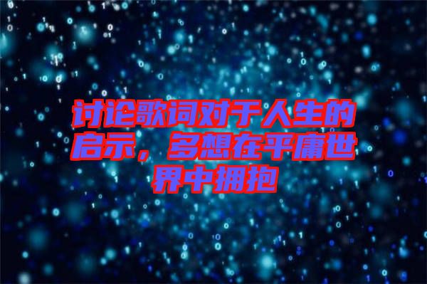 討論歌詞對于人生的啟示，多想在平庸世界中擁抱