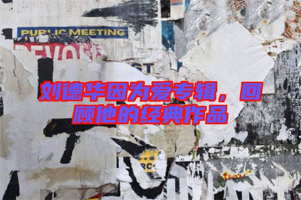 劉德華因為愛專輯,回顧他的經典作品