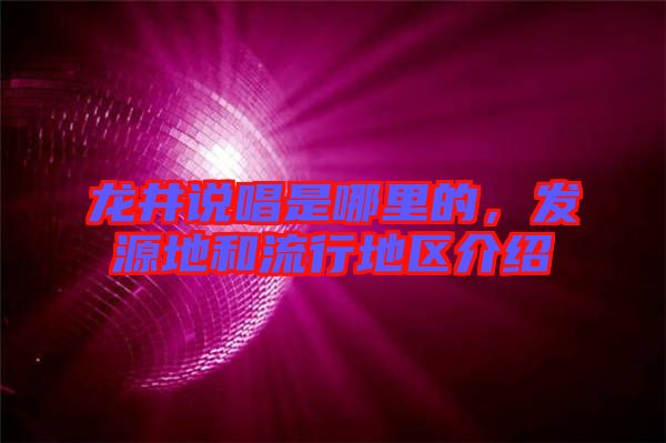 龍井說唱是哪里的,發源地和流行地區介紹